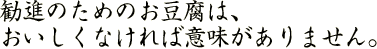 勧進のためのお豆腐は、おいしくなければ意味がありません。